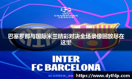 巴塞罗那与国际米兰精彩对决全场录像回放尽在这里