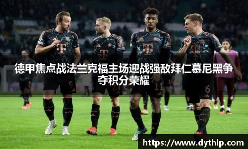 德甲焦点战法兰克福主场迎战强敌拜仁慕尼黑争夺积分荣耀